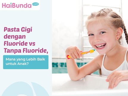 Pasta Gigi dengan Fluoride vs Tanpa Fluoride, Mana yang Lebih Baik untuk Anak?