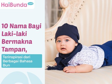 10 Nama Bayi Laki-laki Bermakna Tampan, Terinspirasi dari Berbagai Bahasa Bun