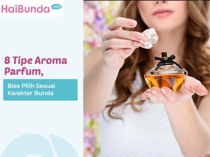 8 Tipe Aroma Parfum, Bisa Pilih Sesuai Karakter Bunda