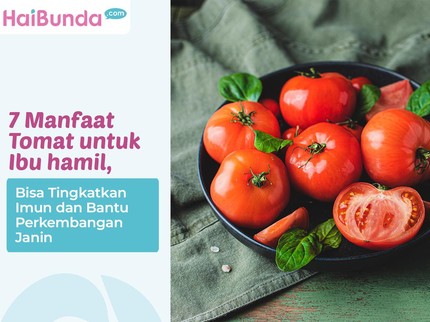 7 Manfaat Tomat untuk Ibu hamil, Bisa Tingkatkan Imun dan Bantu Perkembangan Janin