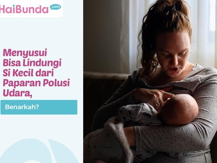 Menyusui Bisa Lindungi Si Kecil dari Paparan Polusi Udara, Benarkah?