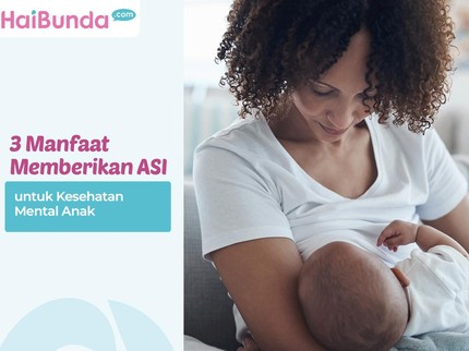 3 Manfaat Memberikan ASI untuk Kesehatan Mental Anak