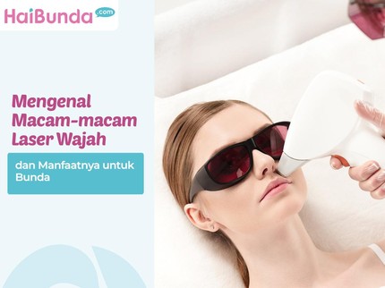 Mengenal Macam-macam Laser Wajah dan Manfaatnya untuk Bunda
