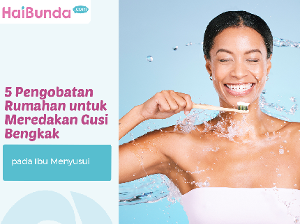 5 Pengobatan Rumahan untuk Meredakan Gusi Bengkak pada Ibu Menyusui