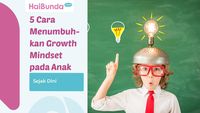 5 Cara Menumbuhkan Growth Mindset Pada Anak Sejak Dini