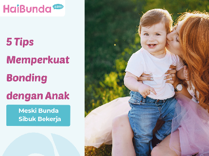 5 Tips Memperkuat Bonding dengan Anak Meski Bunda Sibuk Bekerja