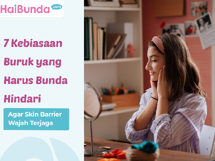 Jaga Skin Barrier Wajah, Hindari 7 Kebiasaan Ini