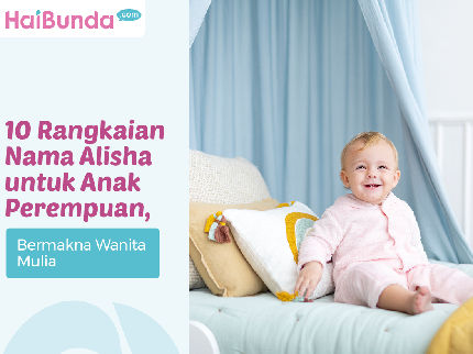 10 Rangkaian Nama Alisha untuk Anak Perempuan, Bermakna Wanita Mulia