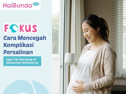 Cara Mencegah Komplikasi Persalinan agar Tak Berulang di Kehamilan Berikutnya
