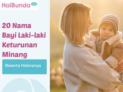 20 Nama Bayi Laki-laki Keturunan Minang Beserta Maknanya