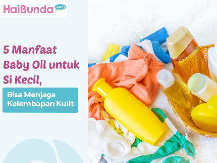 5 Manfaat Baby Oil untuk Si Kecil, Bisa Menjaga Kelembapan Kulit