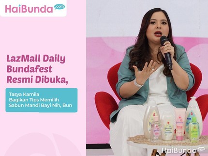 LazMall Daily Bundafest Resmi Dibuka, Tasya Kamila Bagikan Tips Memilih Sabun Mandi Bayi Nih, Bun