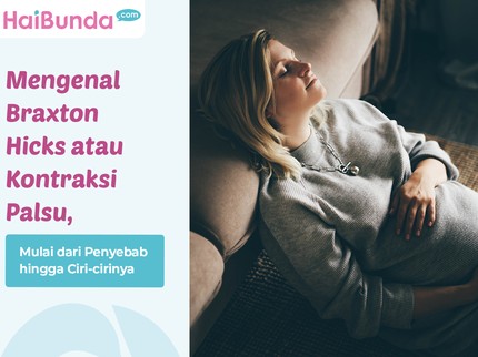 Mengenal Braxton Hicks atau Kontraksi Palsu, Mulai dari Penyebab hingga Ciri-cirinya