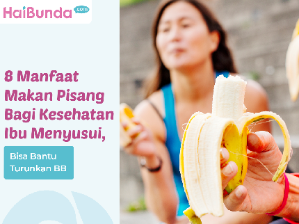 8 Manfaat Makan Pisang Bagi Kesehatan Ibu Menyusui, Bisa Bantu Turunkan BB