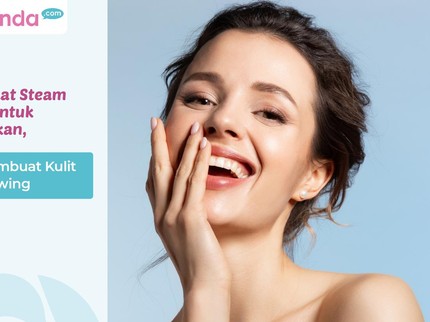 5 Manfaat Steam Wajah untuk Kecantikan, Bisa Membuat Kulit Jadi Glowing