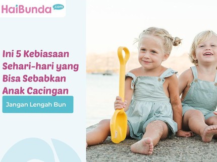 Jangan Lengah Bun, Ini 5 Kebiasaan Sehari-hari yang Bisa Sebabkan Anak Cacingan