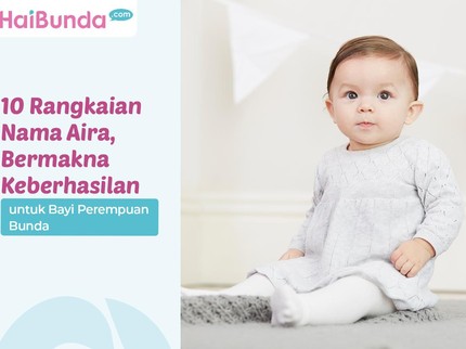 10 Rangkaian Nama Aira, Bermakna Keberhasilan untuk Bayi Perempuan Bunda