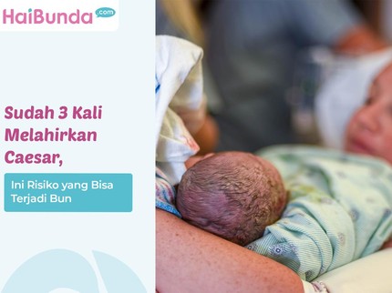 Sudah 3 Kali Melahirkan Caesar, Ini Risiko yang Bisa Terjadi Bun