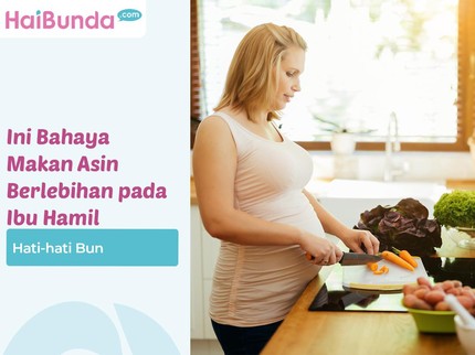 Hati-hati Bun, Ini Bahaya Makan Asin Berlebihan pada Ibu Hamil