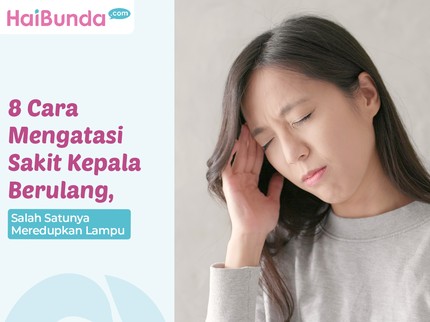 8 Cara Mengatasi Sakit Kepala Berulang, Salah Satunya Meredupkan Lampu