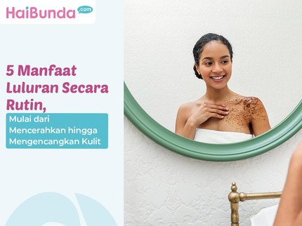 5 Manfaat Luluran Secara Rutin, Mulai dari Mencerahkan hingga Mengencangkan Kulit