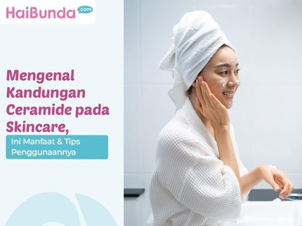 Mengenal Kandungan Ceramide pada Skincare, Ini Manfaat & Tips Penggunaannya