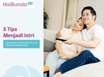 5 Tips Menjadi Istri yang Selalu Dirindukan Suami, Ternyata Mudah, Bun