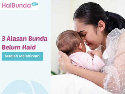 3 Alasan Bunda Belum Haid setelah Melahirkan