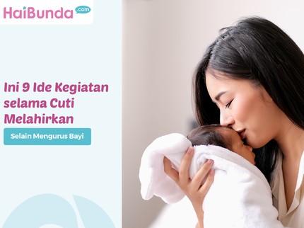 Selain Mengurus Bayi, Ini 9 Ide Kegiatan selama Cuti Melahirkan