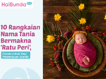 10 Rangkaian Nama Tania Bermakna 'Ratu Peri', Cocok untuk Bayi Perempuan Bunda