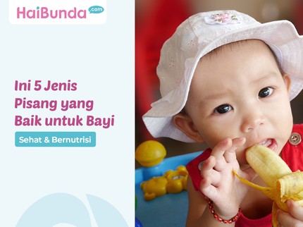 Sehat & Bernutrisi, Ini 5 Jenis Pisang yang Baik untuk Bayi