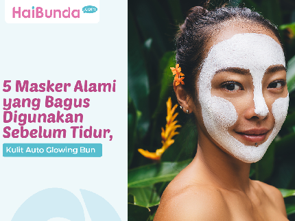 5 Masker Alami yang Bagus Digunakan Sebelum Tidur, Kulit Auto Glowing Bun