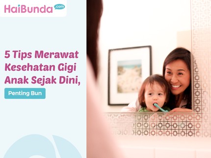 5 Tips Merawat Kesehatan Gigi Anak Sejak Dini, Penting Bun