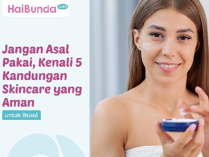 Jangan Asal Pakai, Kenali 5 Kandungan Skincare yang Aman untuk Busui