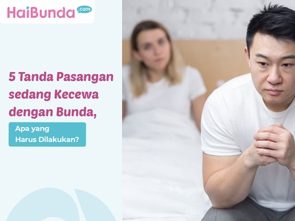 5 Tanda Pasangan sedang Kecewa dengan Bunda, Apa yang Harus Dilakukan?