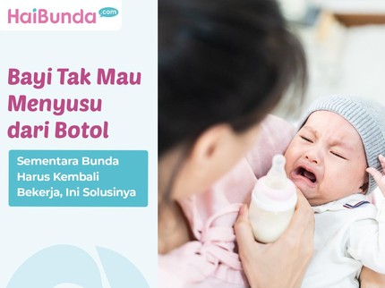 Bayi Tak Mau Menyusu dari Botol Sementara Bunda Harus Kembali Bekerja, Ini Solusinya