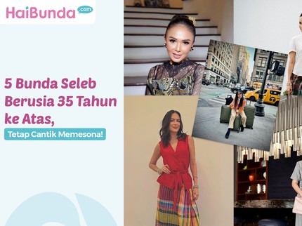 5 Bunda Seleb Berusia 35 Tahun ke Atas, Tetap Cantik Memesona!