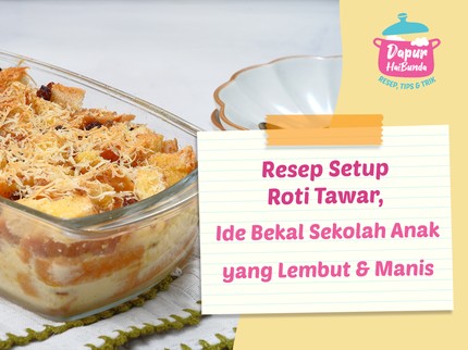 Resep Setup Roti Tawar, Ide Bekal Sekolah Anak yang Lembut & Manis
