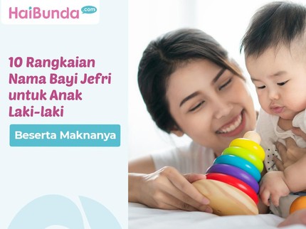 10 Rangkaian Nama Bayi Jefri untuk Anak Laki-laki Beserta Maknanya