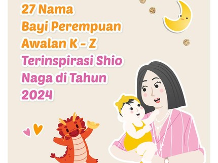27 Nama Bayi Perempuan Awalan K - Z Terinspirasi Shio Naga di Tahun 2024