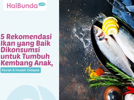 5 Rekomendasi Ikan yang Baik Dikonsumsi untuk Tumbuh Kembang Anak, Murah & Mudah Didapat