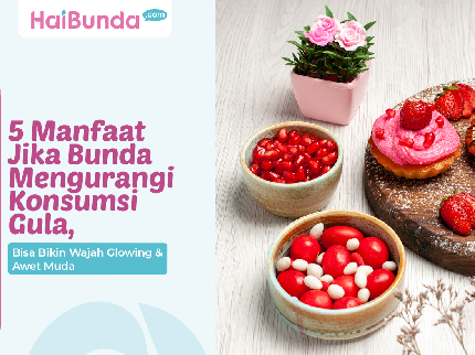 5 Manfaat Jika Bunda Mengurangi Konsumsi Gula, Bisa Bikin Wajah Glowing & Awet Muda