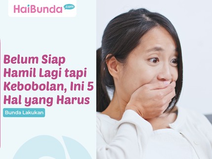 Belum Siap Hamil Lagi tapi Kebobolan, Ini 5 Hal yang Harus Bunda Lakukan