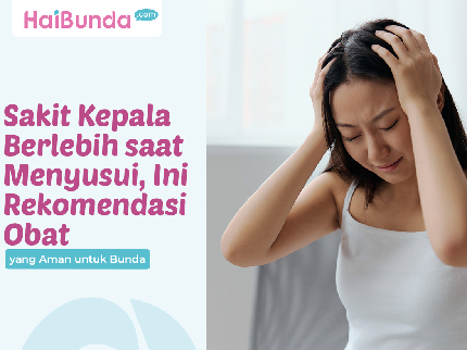 Sakit Kepala Berlebih saat Menyusui, Ini Rekomendasi Obat yang Aman untuk Bunda