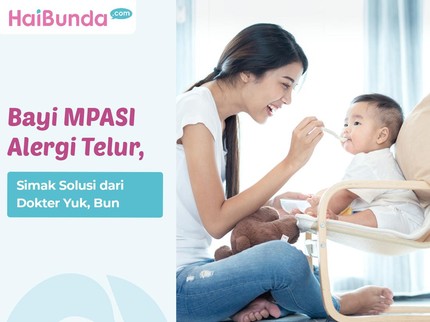 Bayi MPASI Alergi Telur, Simak Solusi dari Dokter Yuk, Bun