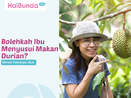 Bolehkah Ibu Menyusui Makan Durian? Simak Faktanya, Bun