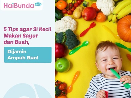 5 Tips agar Si Kecil Makan Sayur dan Buah, Dijamin Ampuh Bun!