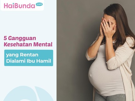 5 Gangguan Kesehatan Mental yang Rentan Dialami Ibu Hamil