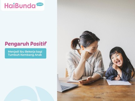 Pengaruh Positif Menjadi Ibu Bekerja bagi Tumbuh Kembang Anak