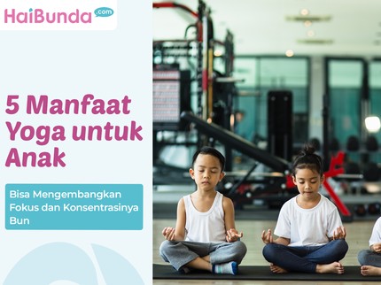 5 Manfaat Yoga untuk Anak, Bisa Mengembangkan Fokus dan Konsentrasinya Bun